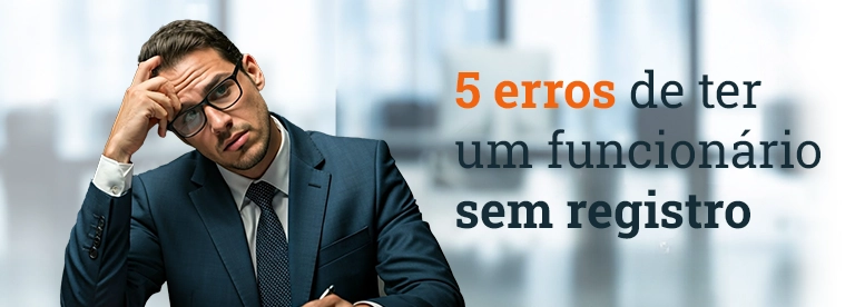 5 Erros de Ter um Funcionário Sem Registro